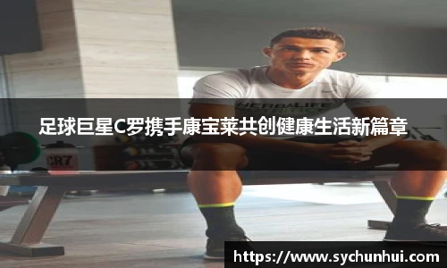 足球巨星C罗携手康宝莱共创健康生活新篇章